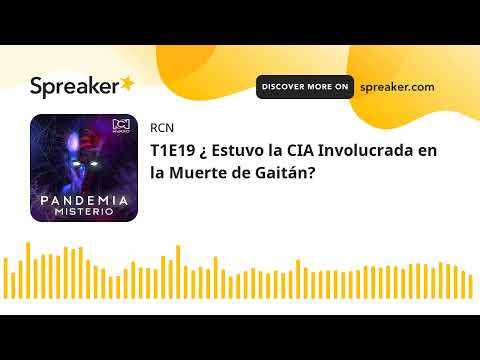 T1E19 ¿ Estuvo la CIA Involucrada en la Muerte de Gaitán?