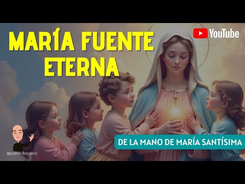 DE LA MANO DE LA MARÍA: MARÍA FUENTE ETERNA