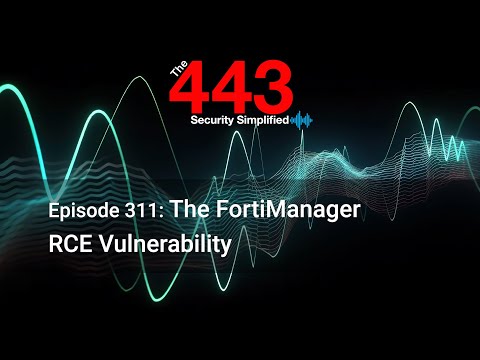 The FortiManager RCE Vulnerability - The 443 Podcast - Episode 311