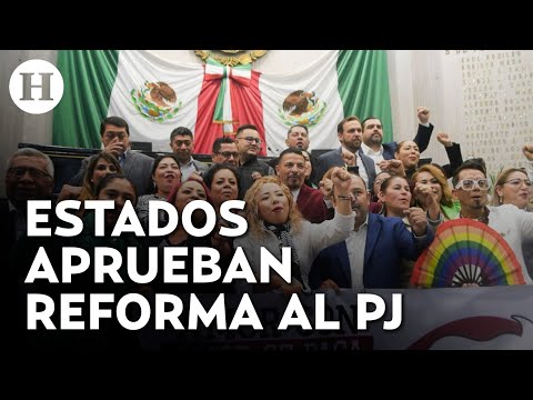 ¿Qué estados han aprobado ya la reforma al Poder Judicial? 9 Congresos locales le han dado el sí