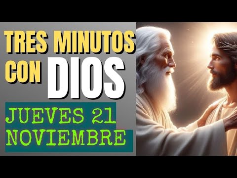 TRES MINUTOS CON DIOS PADRE.  JUEVES 21 DE NOVIEMBRE DE 2024