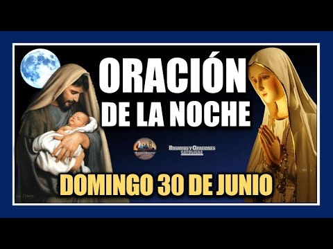 ORACIÓN DE LA NOCHE: ORACIÓN ANTES DE DORMIR - DOMINGO 30 DE JUNIO DE 2024.