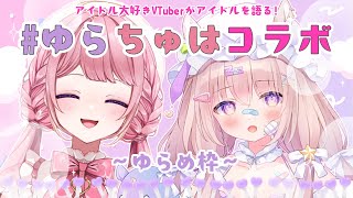 【 #ゆらちゅはコラボ 】前半💜好きなアイドルを語りつくす!! w/甘楽はのね【 #ゆらいぶ 】