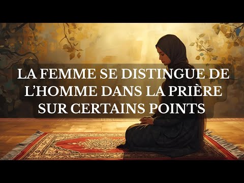LA FEMME SE DISTINGUE DE L’HOMME DANS LA PRIÈRE SUR CERTAINS POINTS 