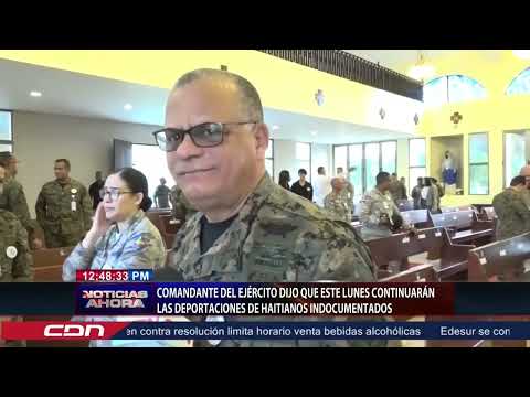 Comandante del Ejército dijo que este lunes continuaran las deportaciones de haitianos indocumentado