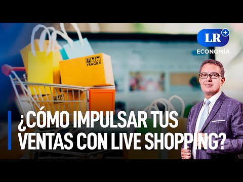 Emprendiendo con éxito: ¿Cómo impulsar tus ventas mediante live shopping? | LR+ Economía