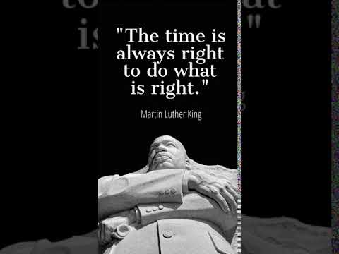"The time is always right to do what is right."