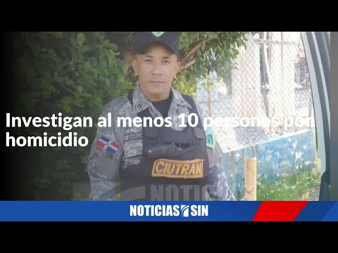 Investigan al menos 10 personas por homicidio