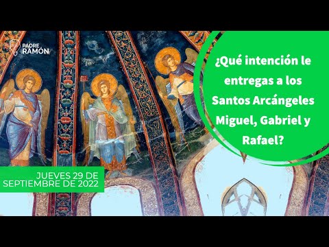 ¿Qué intención le entregas a los Santos Arcángeles Miguel, Gabriel y Rafael?