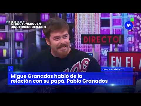 Migue Granados habló de su relación con su papá, Pablo Granados- Minuto Neuquén Show