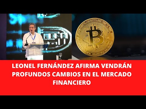 LEONEL FERNÁNDEZ AFIRMA VENDRÁN PROFUNDOS CAMBIOS EN EL MERCADO FINANCIERO