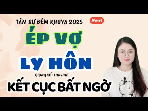 Tâm Sự Đêm Khuya: Ép Vợ Ly Hôn - Kết Cục Bất Ngờ | Truyện Ngắn Thu Huệ