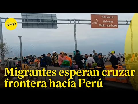 Tacna: migrantes esperan cruzar frontera para ingresar al Perú