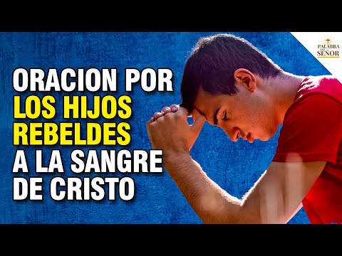  La Oración más poderosa por los HIJOS REBELDES a la Sangre de Cristo - Palabra Del Señor