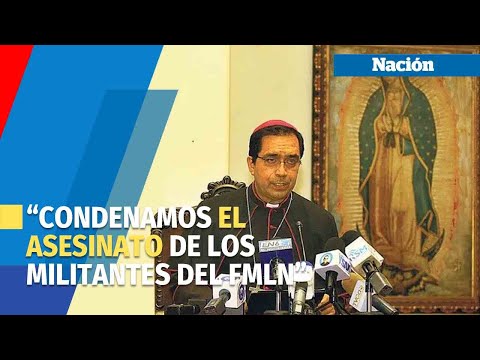 Monseñor Escobar Alas: “Condenamos el asesinato de los militantes del FMLN”