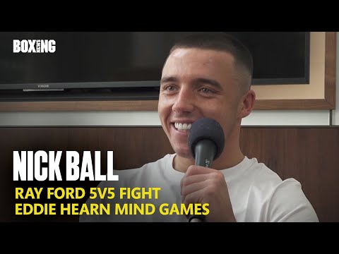 Nick ball on ray ford fight & eddie hearn gamesmanship