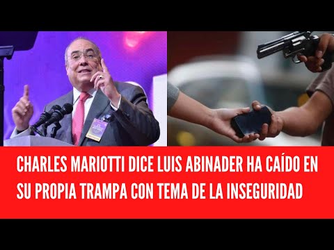 CHARLES MARIOTTI DICE LUIS ABINADER HA CAÍDO EN SU PROPIA TRAMPA CON TEMA DE LA INSEGURIDAD