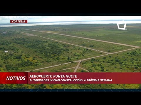 Construcción del Aeropuerto Punta Huete iniciará este 15 de agosto