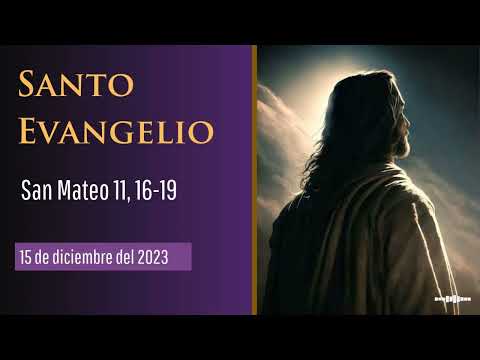Evangelio del 15 de diciembre del 2023 según San Mateo 11, 16-19