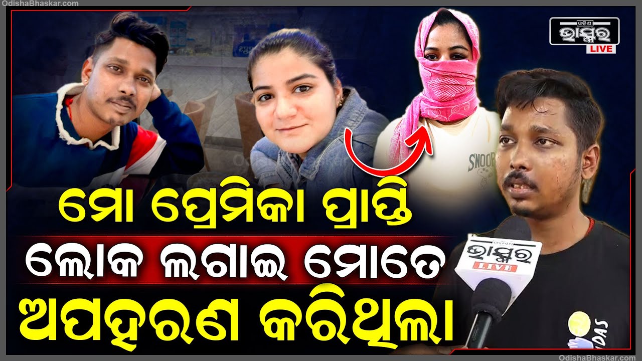 ୧୦ ଲକ୍ଷ ଟଙ୍କା ପାଇଁ ମୋ ପ୍ରେମିକା ୪ ଜଣ ଲୋକଙ୍କୁ ଲଗାଇ ମୋତେ କିଡନାପ୍ କରିଥିଲା