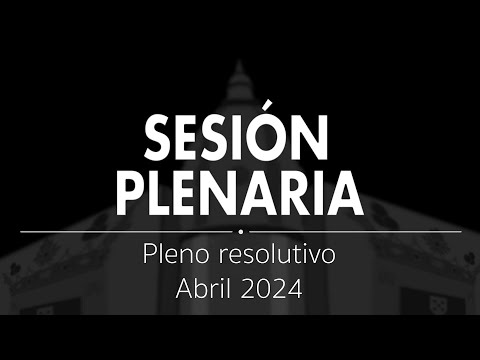 Sesio?n Plenaria | Pleno resolutivo de abril de 2024