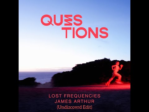 Lost Frequencies & James Arthur - Questions (Undizcovrd edit)