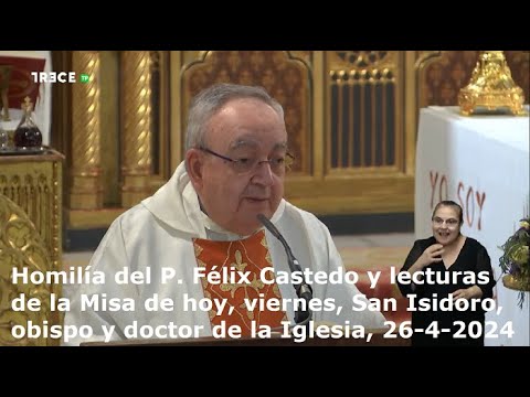 Homilía del P. Félix Castedo y lecturas, viernes, San Isidoro,  doctor de la Iglesia, 26-4-2024