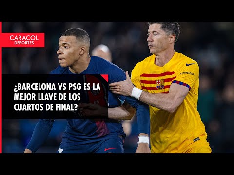¿Barcelona vs PSG es la mejor llave de los cuartos de final?