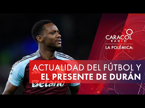 Actualidad del fútbol y el presente de Jhon Durán | Caracol Radio