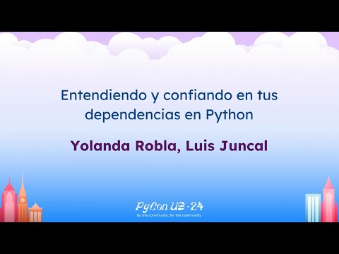 Charlas - Yolanda Robla, Luis Juncal: Entendiendo y confiando en tus dependencias en Python