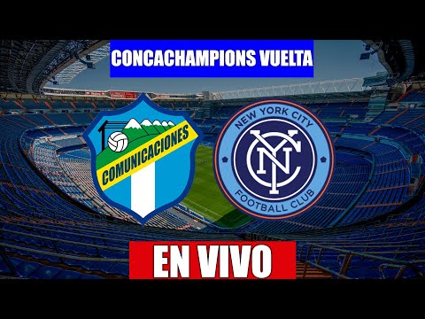 COMUNICACIONES VS NEW YORK CITY EN VIVO | CONCACHAMPIONS CUARTOS DE FINAL VUELTA | 15/03/2022