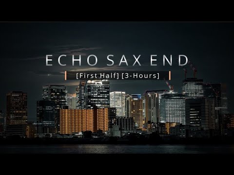 Echo Sax End - [First Half 3-Hour Loop] - by Caleb Arredondo