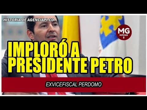 EXVICEFISCAL PERDOMO IMPLORÓ AL PRESIDENTE PETRO