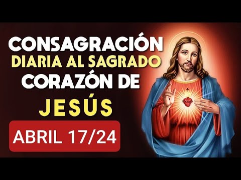 ?? CONSAGRACIÓN DEL DÍA AL SAGRADO CORAZÓN DE JESÚS.  MIÉRCOLES 17 DE ABRIL DE 2024 ??