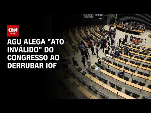 ​Derrubar o IOF é “ato inválido” do Congresso, diz AGU | CNN 360º