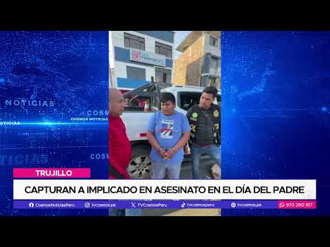 Trujillo: Capturan a implicado en asesinato en el Día del Padre