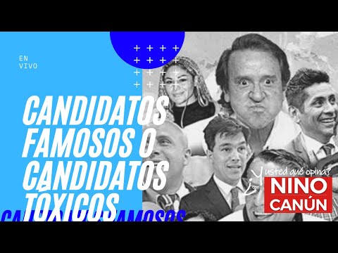 CANDIDATOS FAMOSOS O CANDIDATOS TÓXICOS