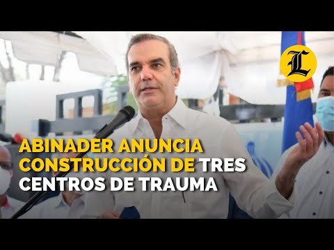 Abinader anuncia construcción de tres centros de trauma