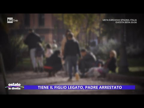 Figlio legato al guinzaglio, arrestato il padre - Estate in diretta 20/06/2024