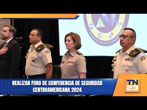 Realizan Foro de Conferencia de Seguridad Centroamericana 2024