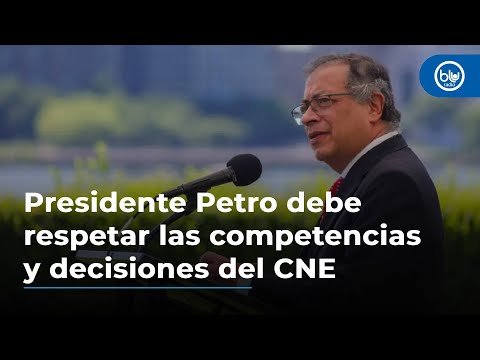 Presidente Petro debe respetar las competencias y decisiones del CNE