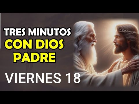 TRES MINUTOS CON DIOS PADRE.  VIERNES 18 DE OCTUBRE DE 2024.