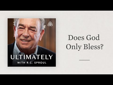 Does God Only Bless?: Ultimately with R.C. Sproul