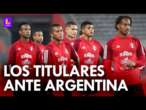 El once de Perú para enfrentar a Argentina: Las batallas hay que pelearlas