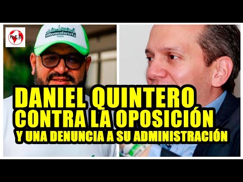 DANIEL QUINTERO CONTRA LA OPOSICIÓN Y UNA DENUNCIA A SU ADMINISTRACIÓN