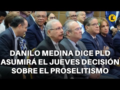 Danilo Medina dice PLD asumirá el jueves decisión sobre el proselitismo