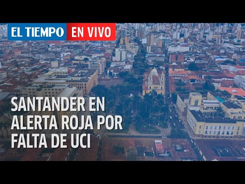 En Vivo: Santander se acerca al pico de la pandemia y ya está en alerta roja por falta de UCI