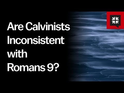 Are Calvinists Inconsistent with Romans 9? // Ask Pastor John