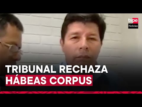Pedro Castillo: declaran improcedente pedido de hábeas corpus