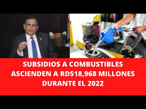 SUBSIDIOS A COMBUSTIBLES ASCIENDEN A RD$18,968 MILLONES DURANTE EL 2022